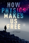 How Physics Makes Us Free By J. T. Ismael Cover Image