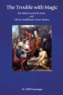 The Trouble with Magic: Our Failed Search for More and Christ's fulfillment of our Desires By Cliff Ermatinger Cover Image