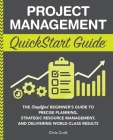 Project Management QuickStart Guide: The Simplified Beginner's Guide to Precise Planning, Strategic Resource Management, and Delivering World Class Re By Chris Croft Cover Image