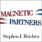 Magnetic Partners: Discover How the Hidden Conflict That Once Attracted You to Each Other Is Now Driving You Apart By Stephen J. Betchen, Danny Campbell (Read by) Cover Image