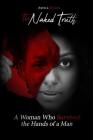 The Naked Truth: A Woman Who Survived the Hands of a Man By Akeila Miller Cover Image