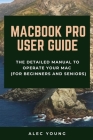 MacBook Pro User Guide: The Detailed Manual to Operate Your Mac (For Beginners and Seniors) Cover Image