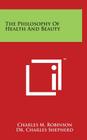 The Philosophy Of Health And Beauty By Charles M. Robinson, Charles Shepherd Cover Image