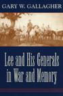 Lee and His Generals in War and Memory By Gary W. Gallagher Cover Image