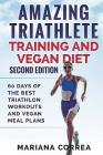 AMAZING TRIATHLETE TRAINING And VEGAN DIET SECOND EDITION: 60 DAYS Of THE BEST TRIATHLON WORKOUTS AND VEGAN MEAL PLANS Cover Image