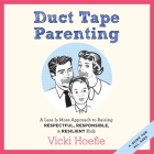 Duct Tape Parenting: A Less Is More Approach to Raising Respectful, Responsible and Resilient Kids By Vicki Hoefle, Vicki Hoefle (Read by) Cover Image