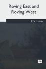 Roving East and Roving West By E. V. Lucas Cover Image