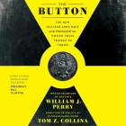 The Button Lib/E: The New Nuclear Arms Race and Presidential Power from Truman to Trump By William J. Perry, Tom Z. Collina, John Pruden (Read by) Cover Image