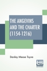 The Angevins And The Charter (1154-1216): The Beginning Of English Law, The Invasion Of Ireland And The Crusades Edited By S. E. Winbolt, M.A., And Ke By Stanley Mease Toyne, Samuel Edward Winbolt (Editor), Kenneth Norman Bell (Editor) Cover Image
