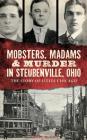 Mobsters, Madams & Murder in Steubenville, Ohio: The Story of Little Chicago By Susan M. Guy Cover Image