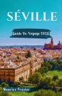 Séville Guide de Voyage 2024: Entrez dans le royaume des merveilles culturelles et des merveilles pittoresques; Un compagnon idéal pour les nouveaux Cover Image
