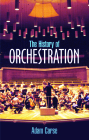The History of Orchestration By Adam Carse Cover Image