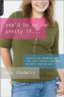 You'd Be So Pretty If . . .: Teaching Our Daughters to Love Their Bodies--Even When We Don't Love Our Own By Dara Chadwick Cover Image