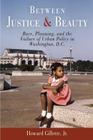 Between Justice and Beauty: Race, Planning, and the Failure of Urban Policy in Washington, D.C. Cover Image