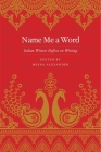 Name Me a Word: Indian Writers Reflect on Writing By Meena Alexander (Editor) Cover Image