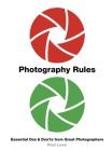 Photography Rules: Essential Dos and Don'ts from Great Photographers By Paul Lowe Cover Image