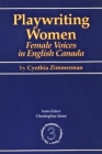 Playwriting Women: Female Voices in English Canada Cover Image