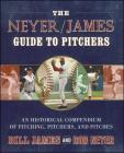 The Neyer/James Guide to Pitchers: An Historical Compendium of Pitching, Pitchers, and Pitches Cover Image