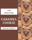 150 Caramel Cookie Recipes: A Caramel Cookie Cookbook You Will Love By Marion Kennedy Cover Image