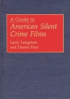 A Guide to American Silent Crime Films (Bibliographies and Indexes in the Performing Arts #15) By Daniel Finn, Larry Langman Cover Image