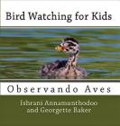 Bird Watching for KIds: Observando Aves By Georgetee Baker, Ishrani Annamunthodoo (Photographer), Georgetee Baker (Translator) Cover Image