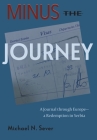 Minus the Journey: A Journal through Europe-a Redemption in Serbia By Michael N. Sever Cover Image