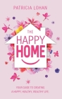 The Happy Home: Your Guide to Creating a Happy, Healthy, Wealthy Life By Patricia Lohan Cover Image
