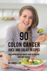 90 Colon Cancer Juice and Salad Recipes: The Comprehensive Recipe Book to Prevent and Fight Cancer By Joe Correa Cover Image