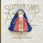 Sleepytime Saints: A to Z By Michael Kelleher, Marcy Kelleher (Illustrator) Cover Image