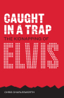 Caught in a Trap: The Kidnapping of Elvis By Chris Charlesworth Cover Image