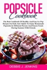 Popsicle Cookbook: The Best Cookbook of Healthy and Easy Ice Pop Recipes for Kids and Adults to Enjoy Homemade Popsicles in Different Fla Cover Image