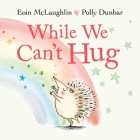 While We Can't Hug By Eoin McLaughlin, Polly Dunbar (Illustrator) Cover Image
