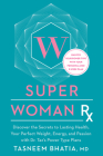 Super Woman Rx: Unlock the Secrets to Lasting Health, Your Perfect Weight, Energy, and Passion with Dr. Taz's Power Type Plans By Tasneem Bhatia Cover Image