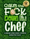 Calm The F*ck Down I'm a chef: Swear Word Coloring Book For Adults: Humorous job Cusses, Snarky Comments, Motivating Quotes & Relatable chef Reflecti By Swear Word Coloring Book Cover Image