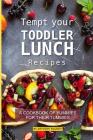 Tempt your Toddler Lunch Recipes: A Cookbook of Yummies for their Tummies Cover Image
