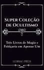 Super Coleção de Ocultismo: Três Livros de Magia e Feitiçaria em Apenas Um By Leirbag Press Cover Image