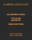 Alabama Code Title 26 Infants 2020 Edition: West Hartford Legal Publishing By West Hartford Legal Publishing (Editor), Alabama Legislature Cover Image