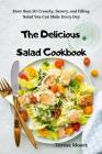The Delicious Salad Cookbook: More Than 50 Crunchy, Savory, and Filling Salad You Can Make Every Day By Teresa Moore Cover Image