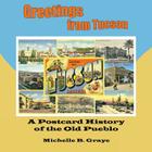 Greetings from Tucson: A Postcard History of the Old Pueblo By Michelle B. Graye Cover Image