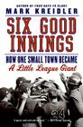 Six Good Innings: How One Small Town Became a Little League Giant Cover Image