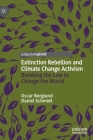 Extinction Rebellion and Climate Change Activism: Breaking the Law to Change the World By Oscar Berglund, Daniel Schmidt Cover Image