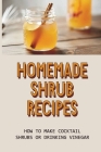 Homemade Shrub Recipes: How To Make Cocktail Shrubs Or Drinking Vinegar: Rhubarb Shrub Recipe By Jed Ellerby Cover Image