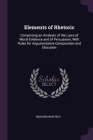 Elements of Rhetoric: Comprising an Analysis of the Laws of Moral Evidence and of Persuasion, With Rules for Argumentative Composition and E By Richard Whately Cover Image