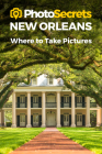 Photosecrets New Orleans: Where to Take Pictures: A Photographer's Guide to the Best Photography Spots Cover Image
