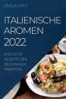 Italienische Aromen 2022: Köstliche Rezepte Der Regionalen Tradition By Emilia Otto Cover Image