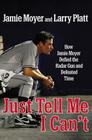 Just Tell Me I Can't: How Jamie Moyer Defied the Radar Gun and Defeated Time By Jamie Moyer, Larry Platt Cover Image