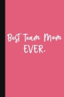 Best Team Mom Ever.: A Thank You Gift For Team Mom - Volunteer Coach Gifts - Cute Team Mom Gift Notebook - Pink By The Jaded Pen Cover Image
