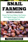Snail Farming Secrets Unveiled: Discover The Proven Methods, Best Practices, And Profitable Strategies For Building A Successful Snail Farm Cover Image