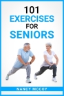 101 Exercises for Seniors: Use this 90-Day Exercise Program to Boost your Stamina and Flexibility, Even if You're Over 40 (2022 Guide for Beginne By Nancy McCoy Cover Image