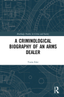 A Criminological Biography of an Arms Dealer (Routledge Studies in Crime and Society) By Yarin Eski Cover Image